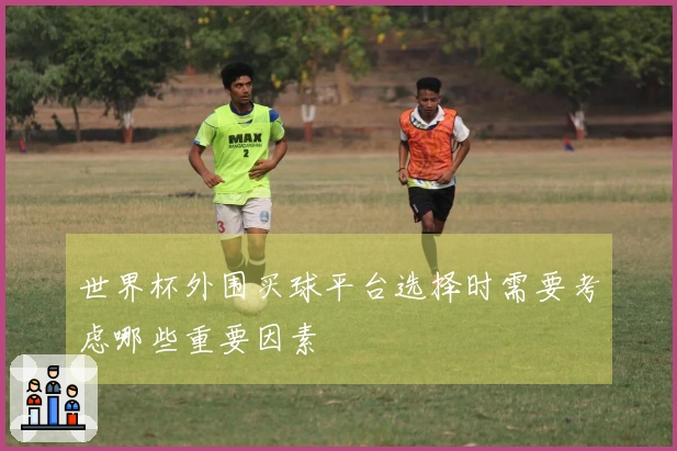 世界杯外围买球平台选择时需要考虑哪些重要因素